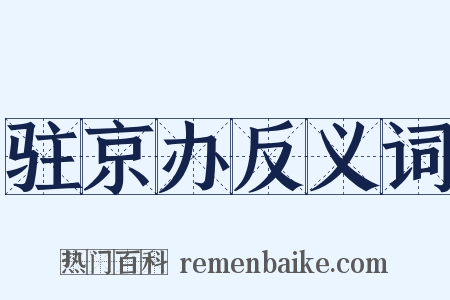 驻京办反义词是什么意思的图片
